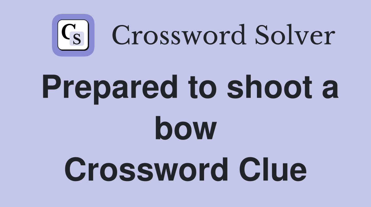 Prepared to shoot a bow Crossword Clue
