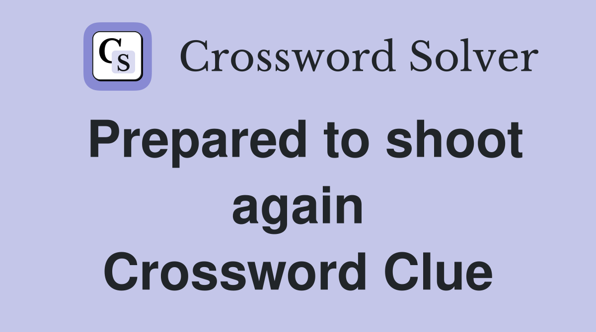 Prepared to shoot again Crossword Clue
