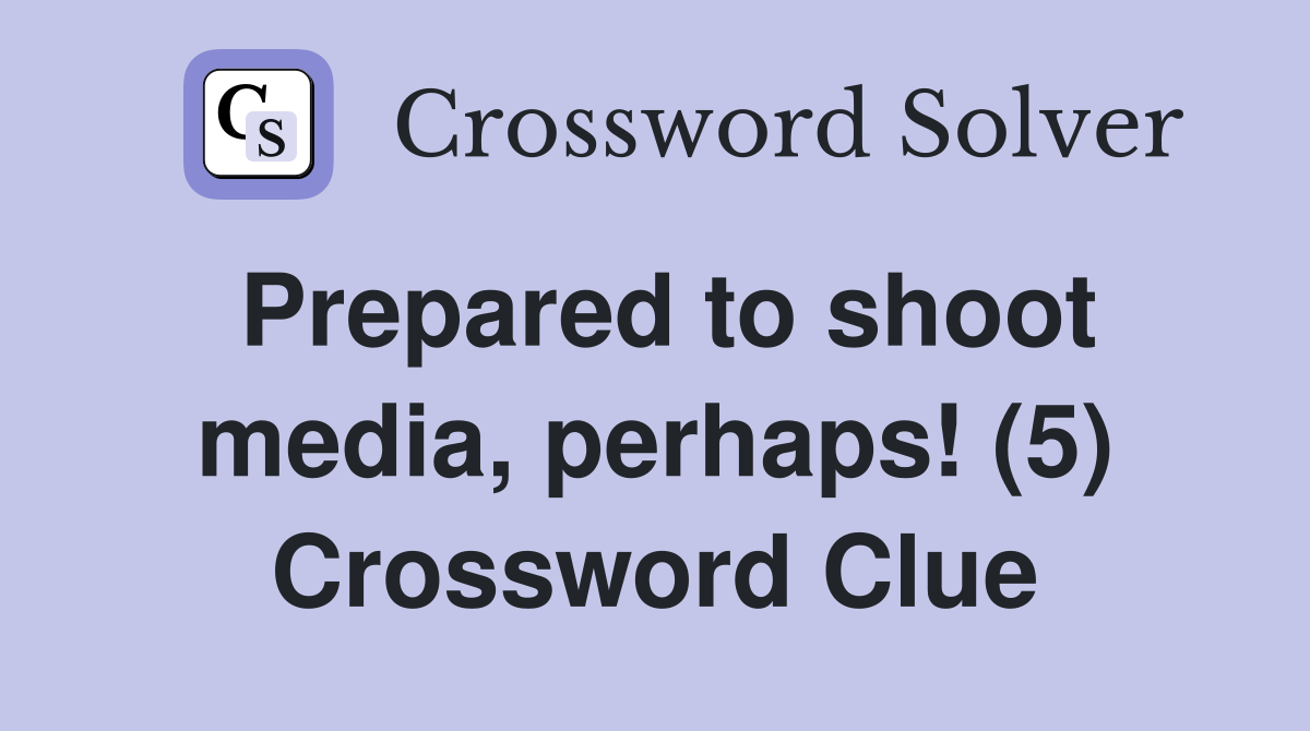 Prepared to shoot media, perhaps! (5) Crossword Clue