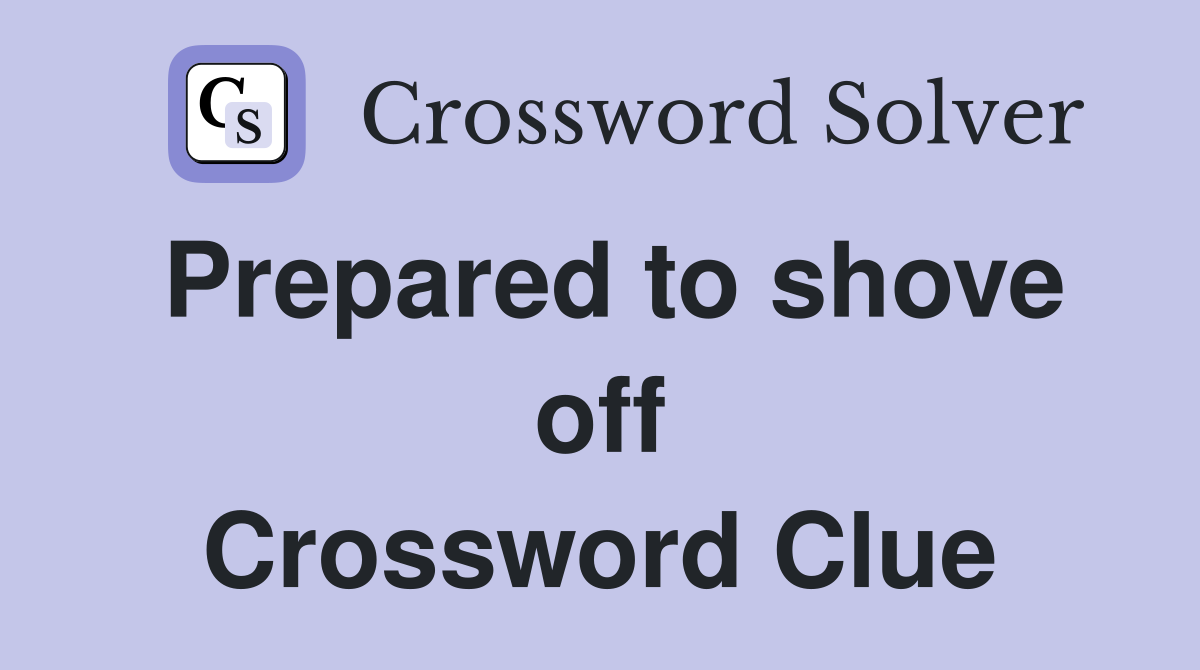 Prepared to shove off Crossword Clue