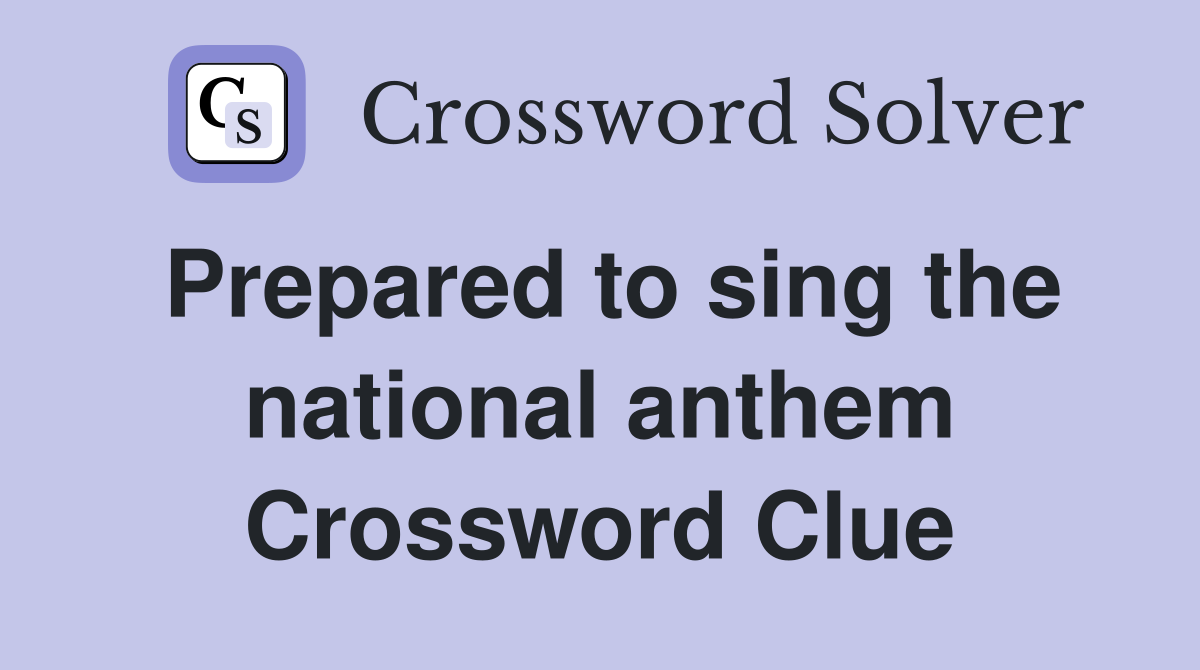 Prepared to sing the national anthem Crossword Clue