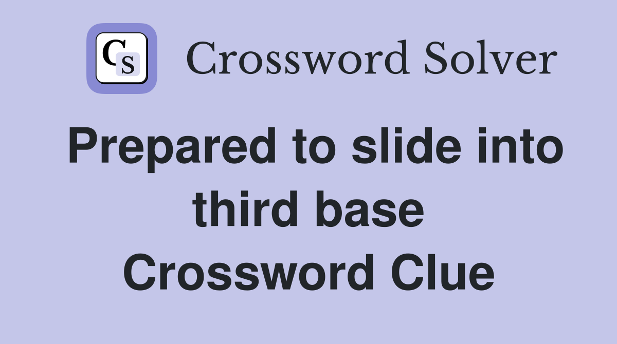 Prepared to slide into third base Crossword Clue