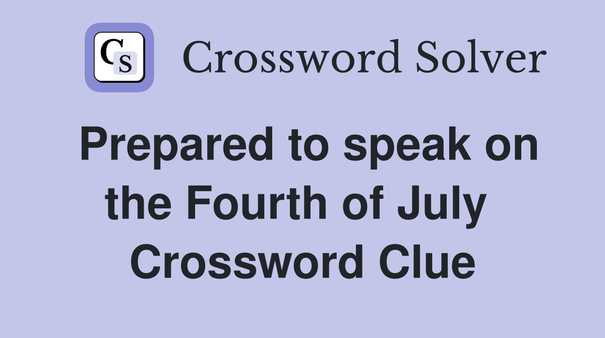 Prepared to speak on the Fourth of July  Crossword Clue