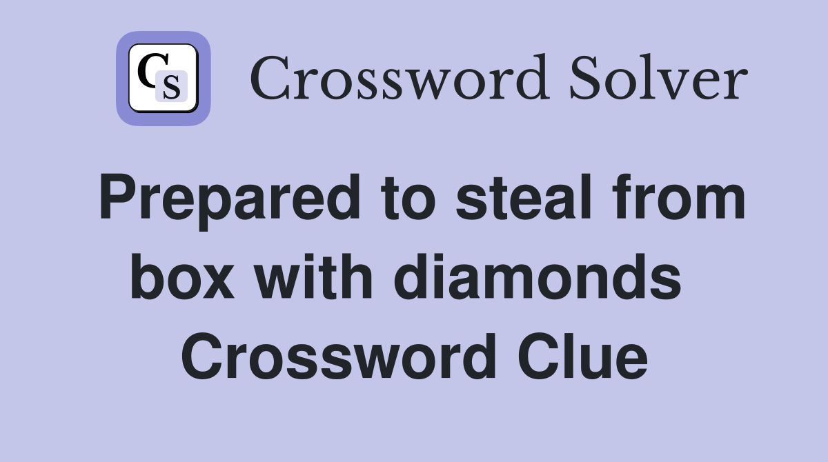 Prepared to steal from box with diamonds  Crossword Clue
