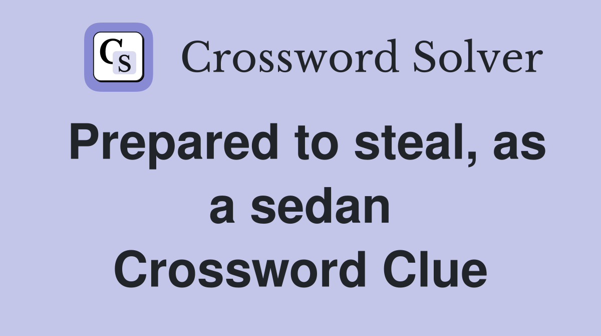 Prepared to steal, as a sedan Crossword Clue
