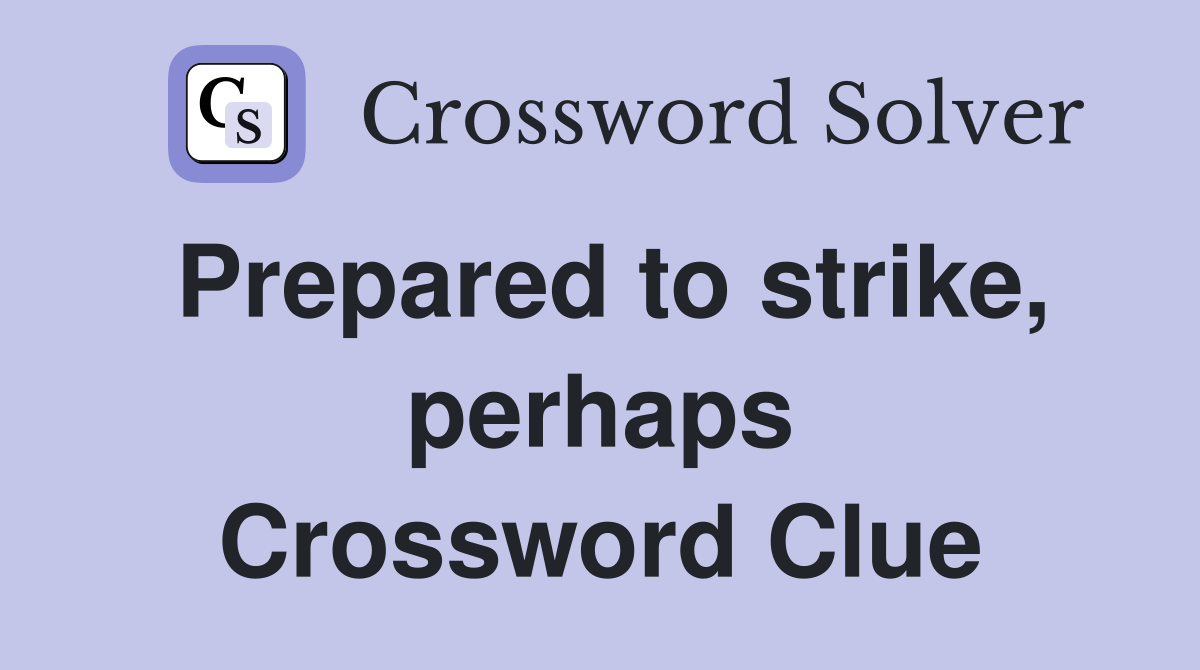 Prepared to strike, perhaps Crossword Clue