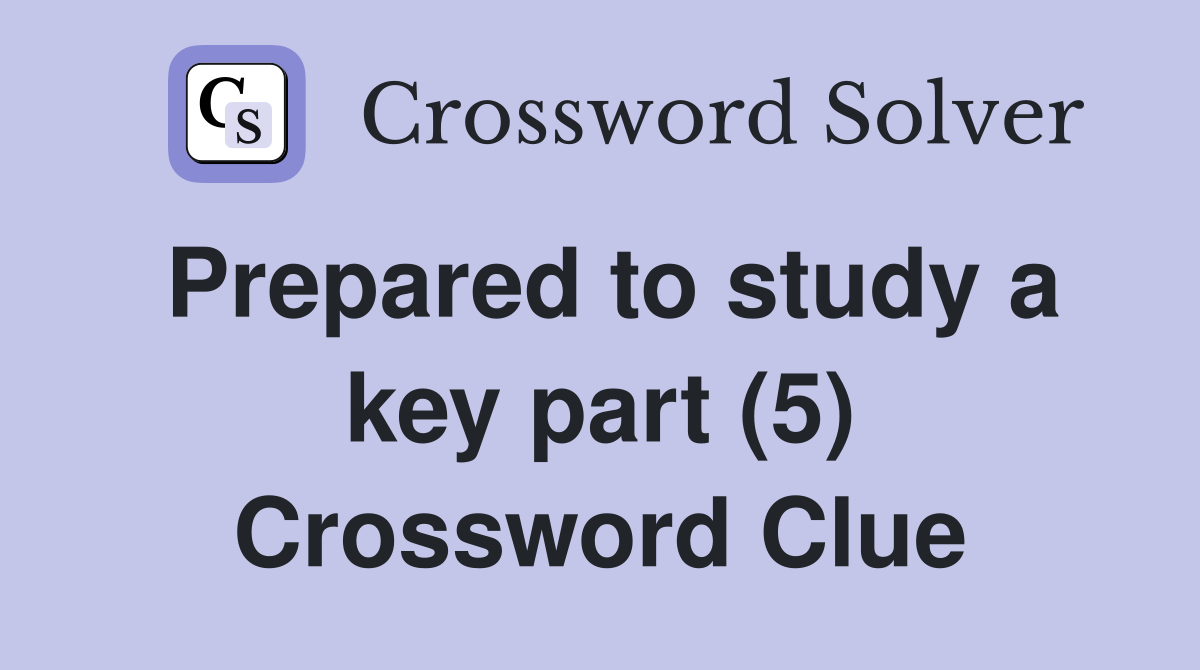 Prepared to study a key part (5) Crossword Clue