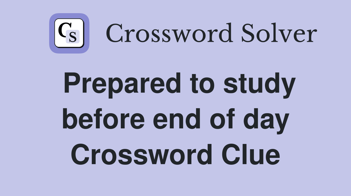 Prepared to study before end of day Crossword Clue