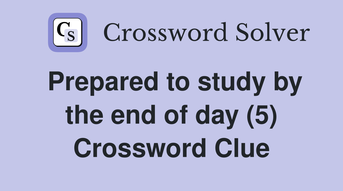 Prepared to study by the end of day (5) Crossword Clue
