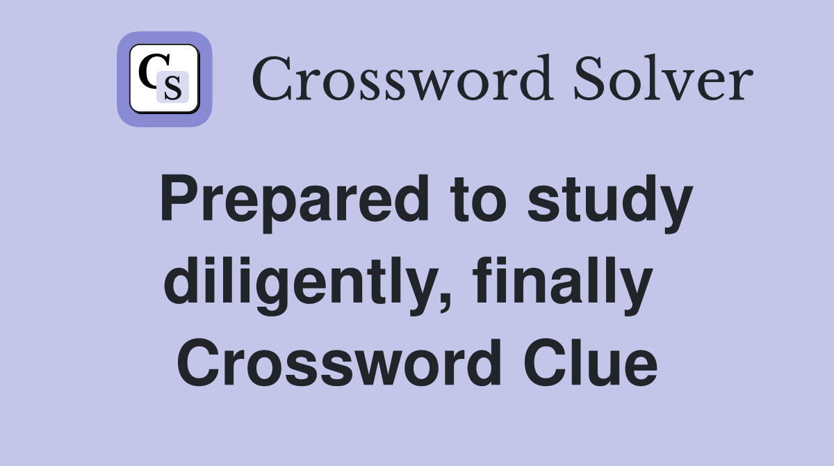 Prepared to study diligently, finally  Crossword Clue