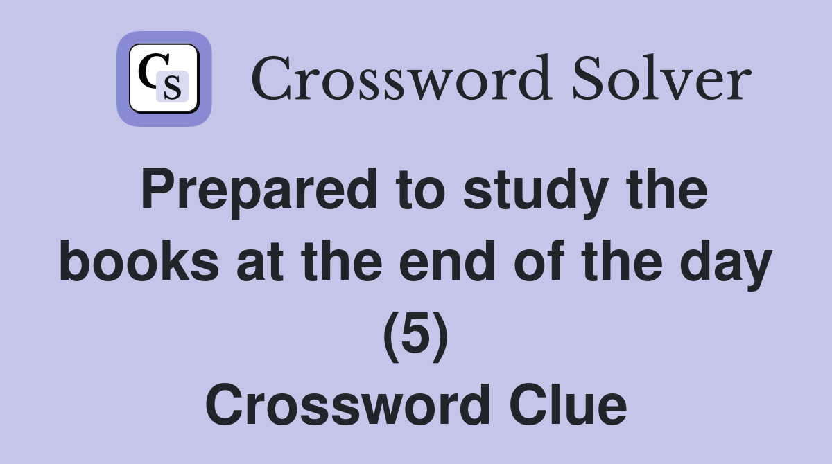 Prepared to study the books at the end of the day (5) Crossword Clue