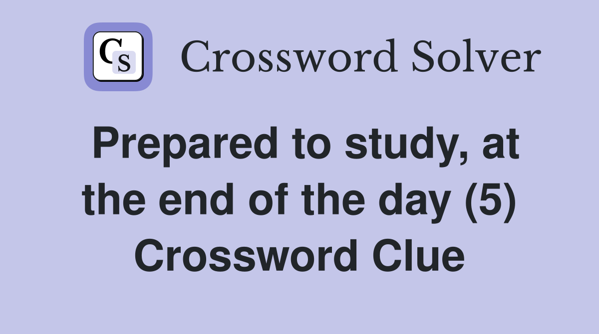 Prepared to study, at the end of the day (5) Crossword Clue