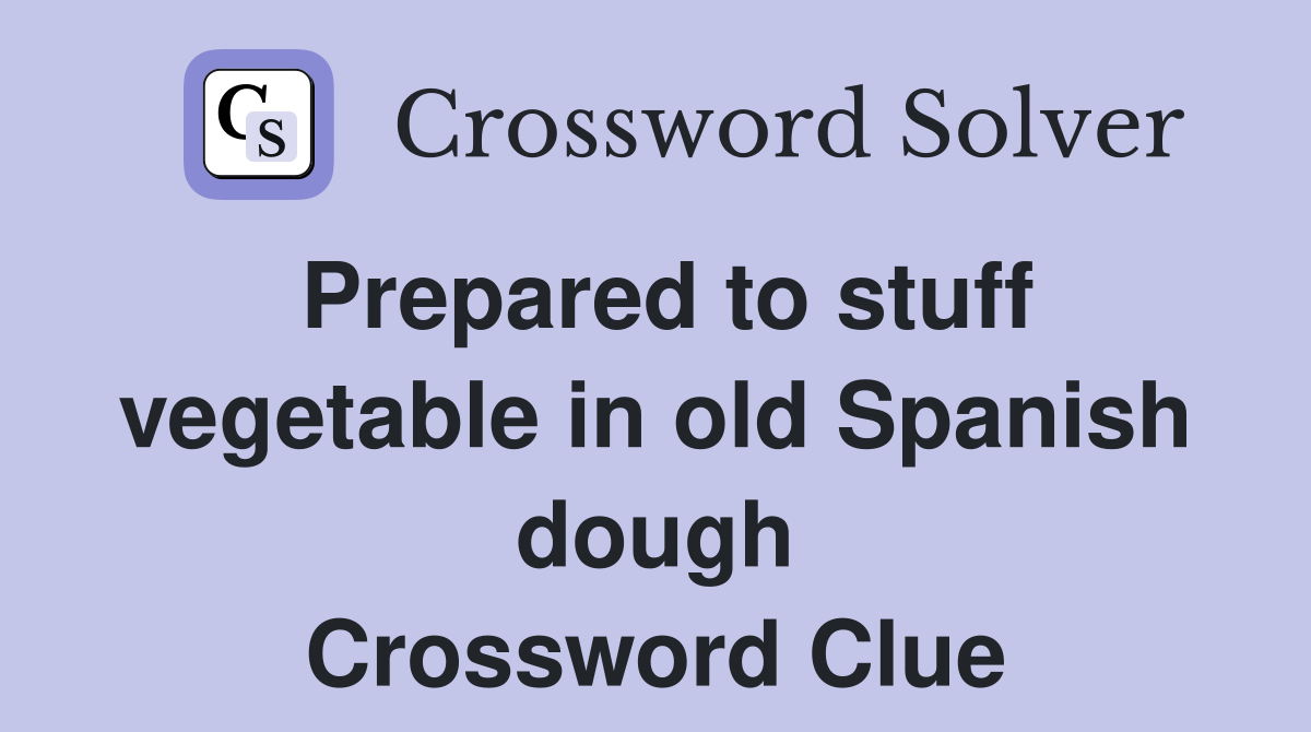 Prepared to stuff vegetable in old Spanish dough Crossword Clue