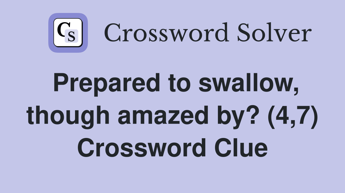 Prepared to swallow, though amazed by? (4,7) Crossword Clue