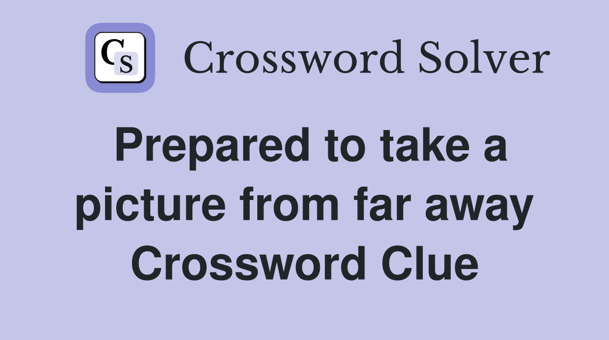 Prepared to take a picture from far away Crossword Clue