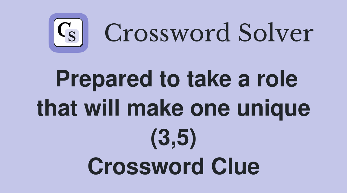 Prepared to take a role that will make one unique (3,5) Crossword Clue