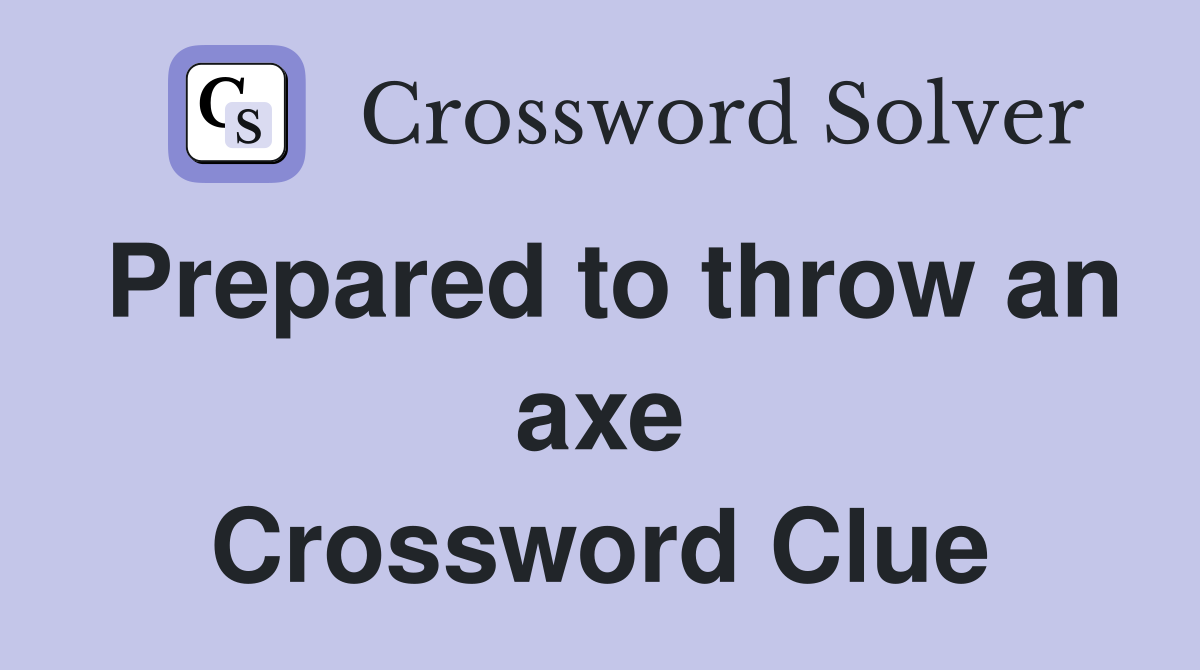 Prepared to throw an axe Crossword Clue