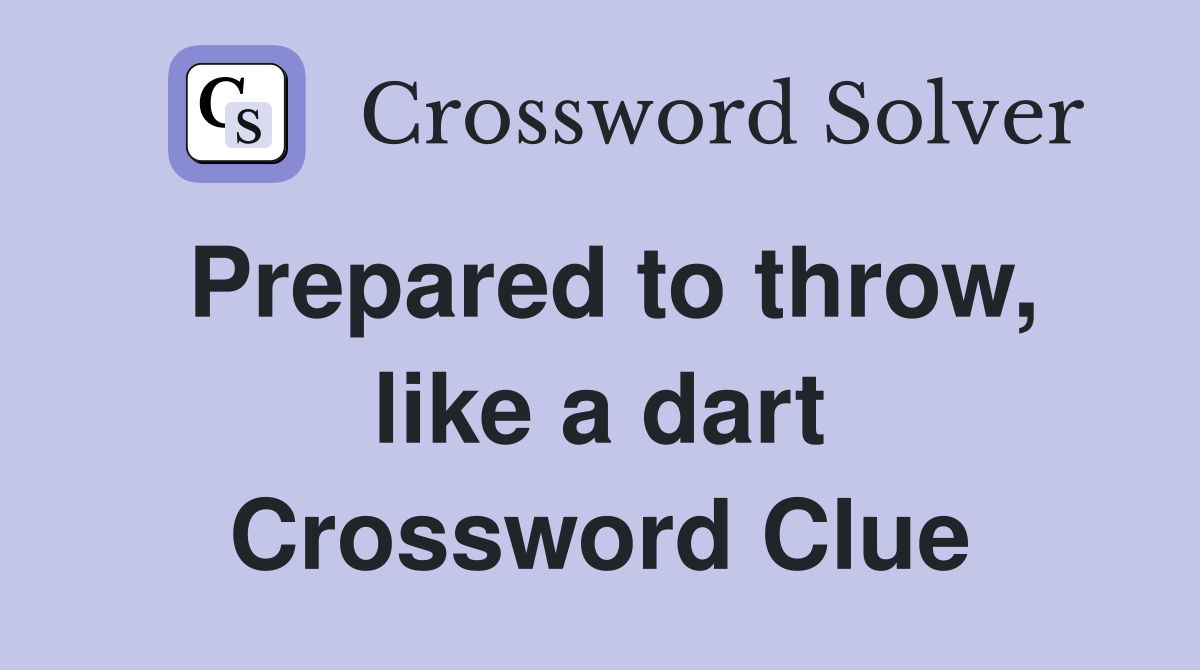 Prepared to throw, like a dart Crossword Clue