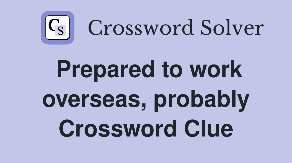 Prepared to work overseas, probably Crossword Clue