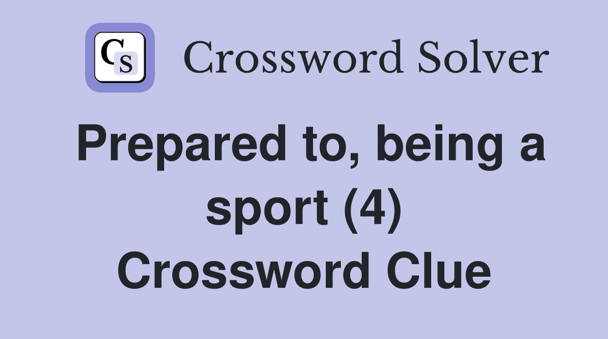Prepared to, being a sport (4) Crossword Clue