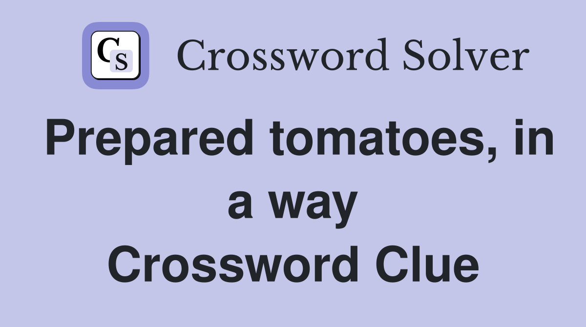 Prepared tomatoes, in a way Crossword Clue