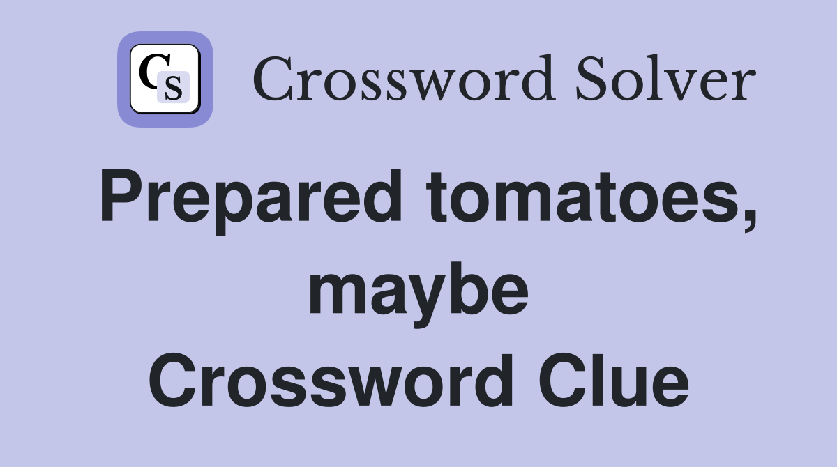 Prepared tomatoes, maybe Crossword Clue