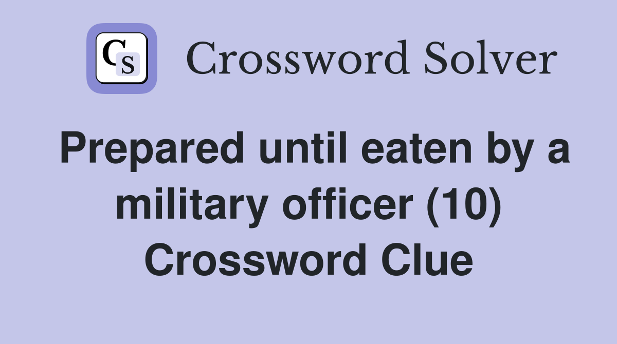 Prepared until eaten by a military officer (10) Crossword Clue