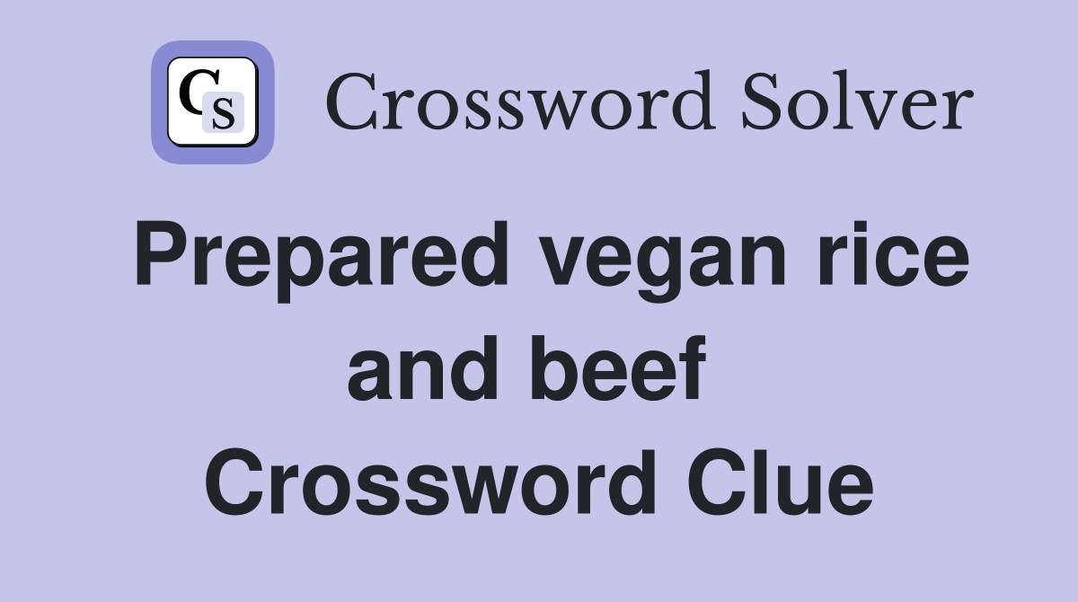 Prepared vegan rice and beef  Crossword Clue