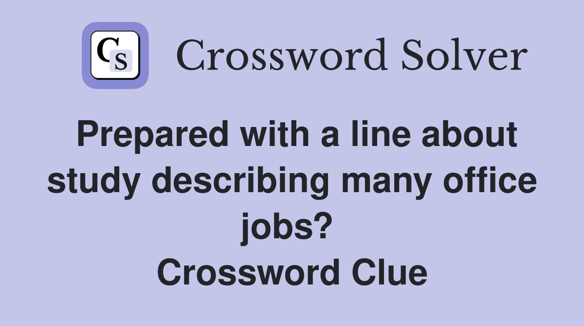 Prepared with a line about study describing many office jobs?  Crossword Clue