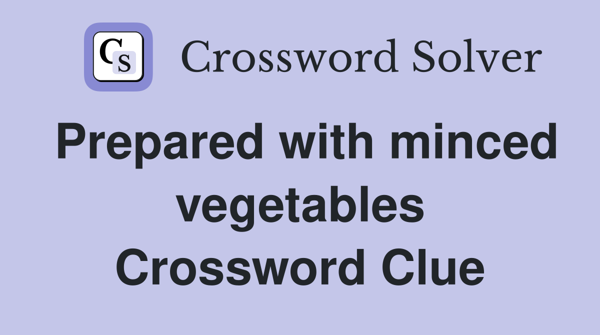 Prepared with minced vegetables Crossword Clue