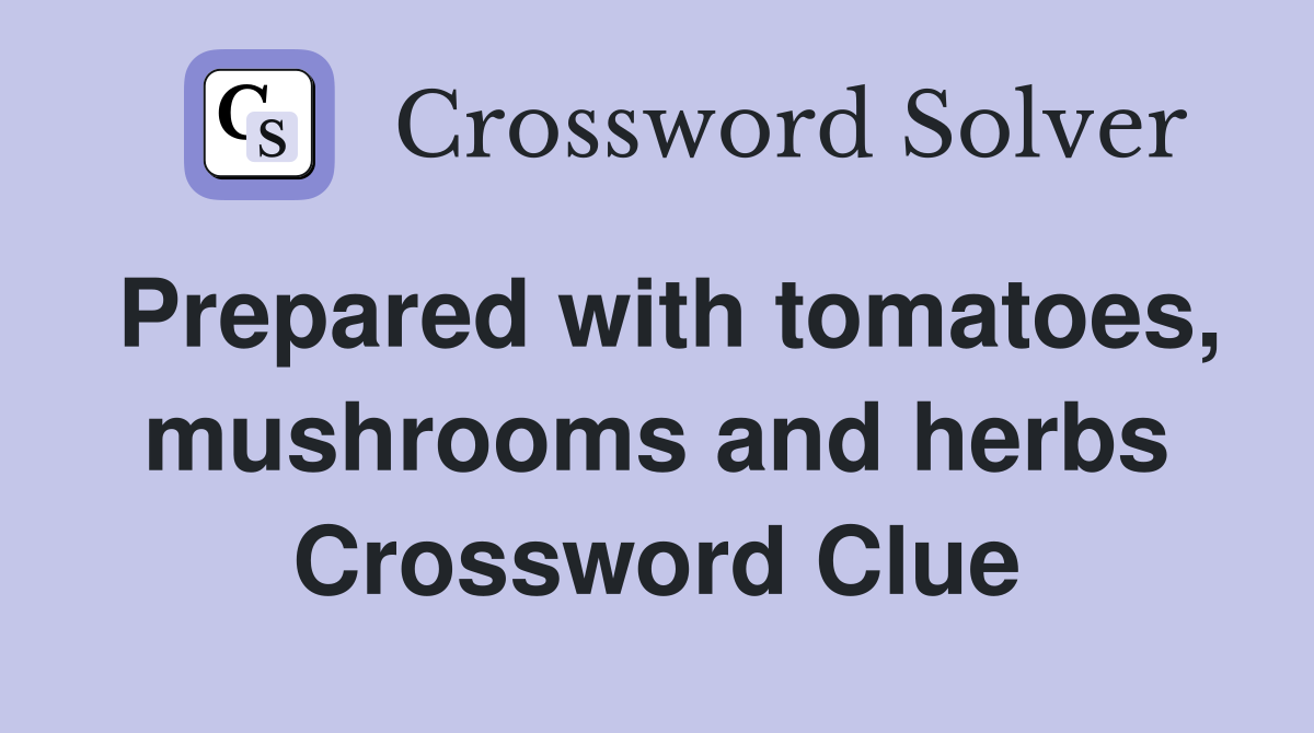 Prepared with tomatoes, mushrooms and herbs Crossword Clue