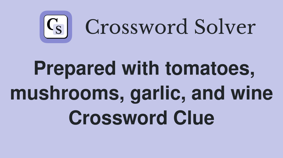 Prepared with tomatoes, mushrooms, garlic, and wine Crossword Clue