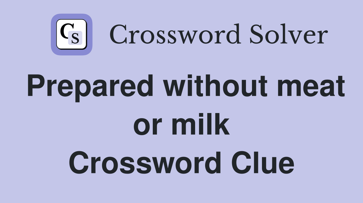Prepared without meat or milk Crossword Clue