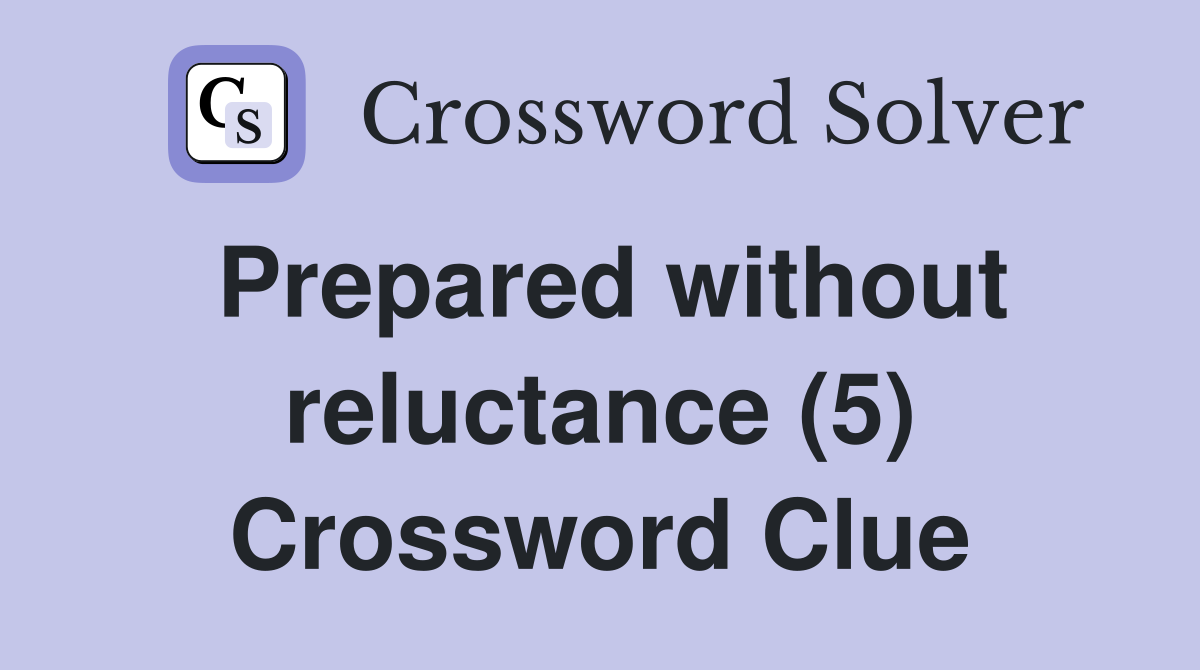 Prepared without reluctance (5) Crossword Clue