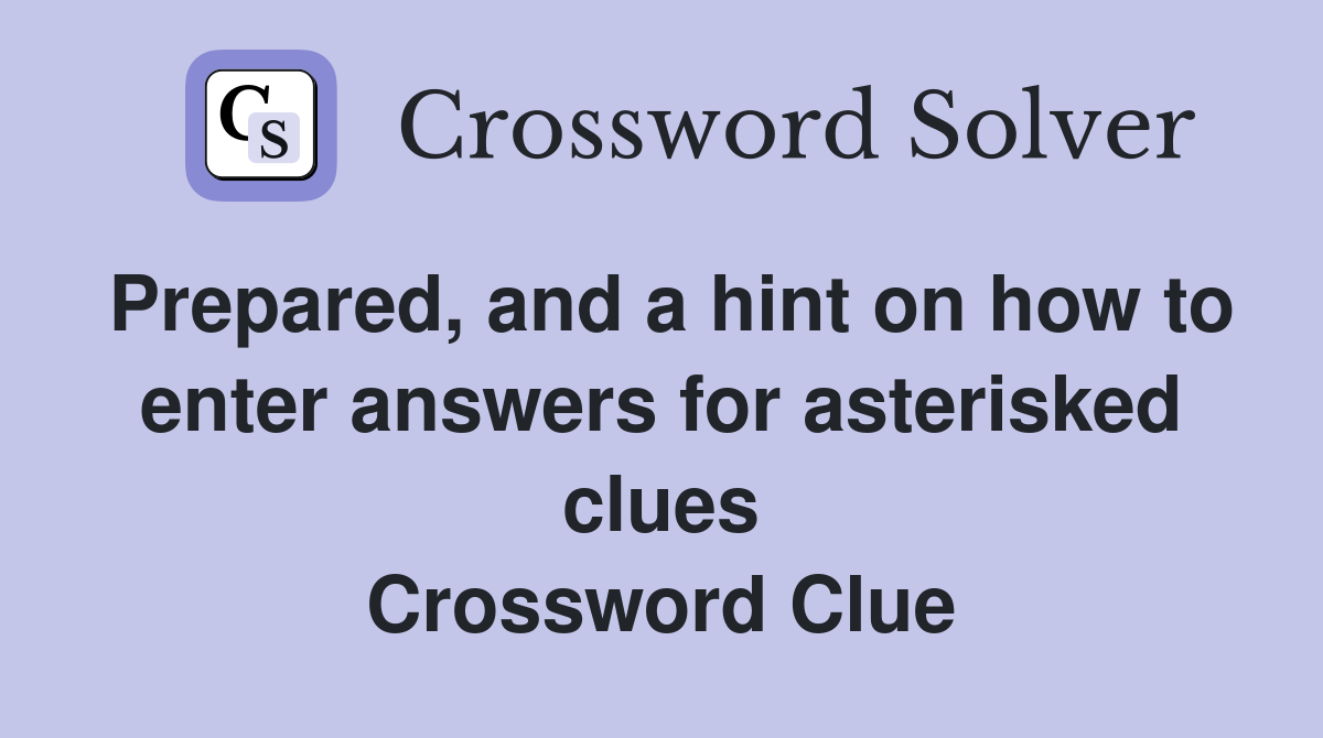Prepared, and a hint on how to enter answers for asterisked clues Crossword Clue