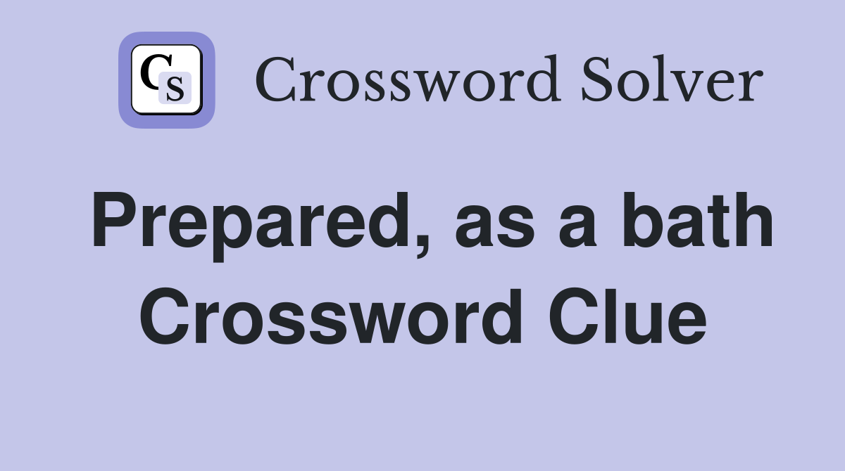 Prepared, as a bath Crossword Clue