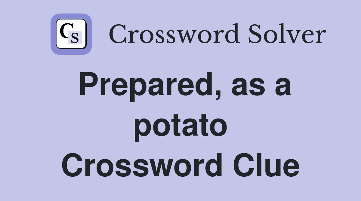 Prepared, as a potato Crossword Clue