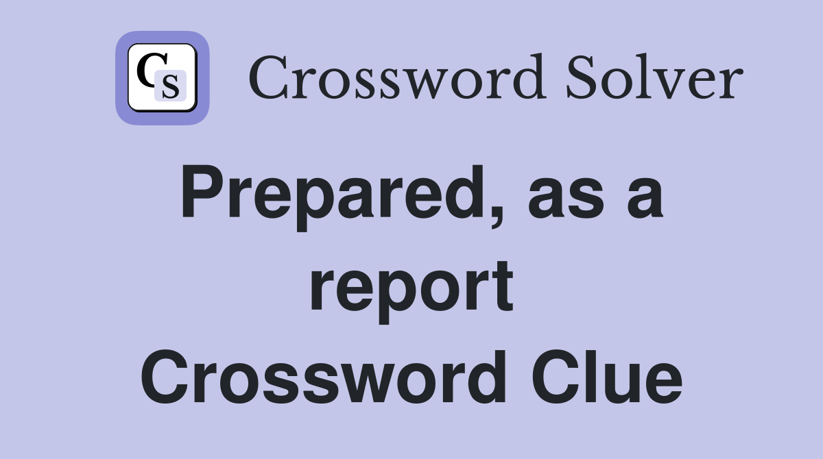 Prepared, as a report Crossword Clue