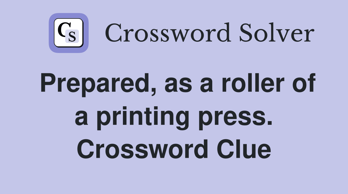 Prepared, as a roller of a printing press. Crossword Clue