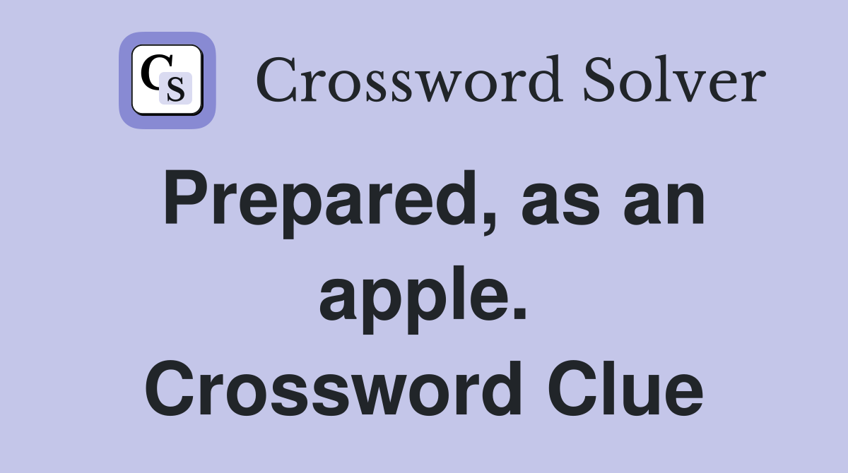 Prepared, as an apple. Crossword Clue