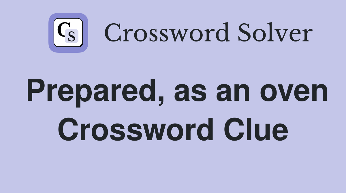 Prepared, as an oven Crossword Clue