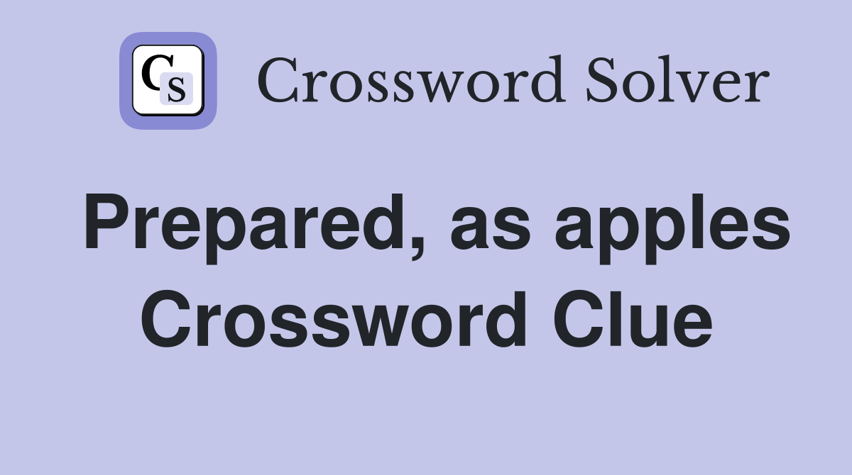 Prepared, as apples Crossword Clue