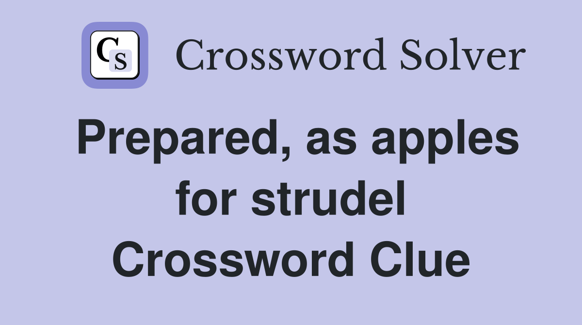 Prepared, as apples for strudel Crossword Clue