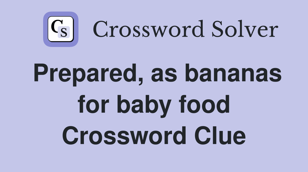 Prepared, as bananas for baby food Crossword Clue