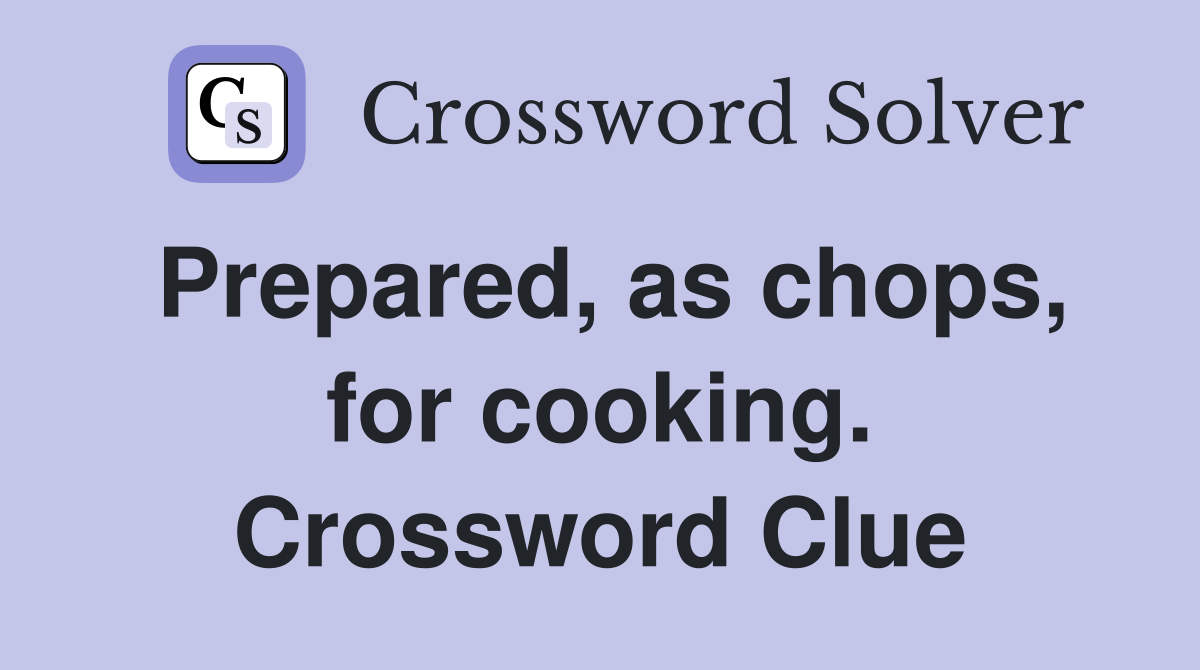 Prepared, as chops, for cooking. Crossword Clue