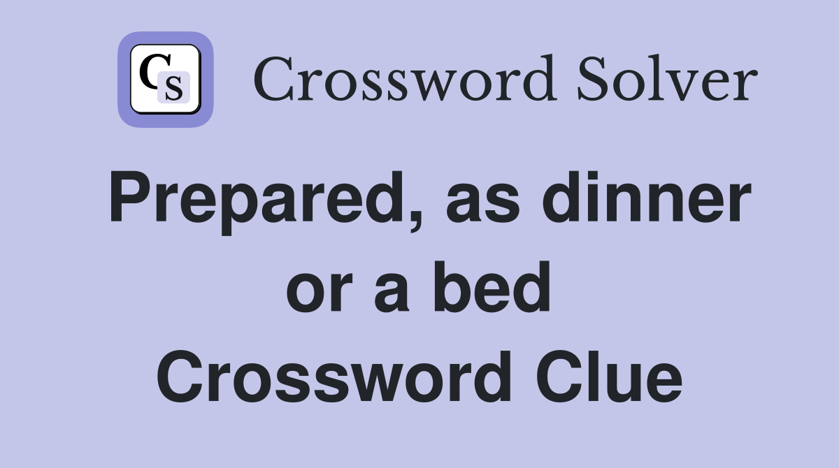 Prepared, as dinner or a bed Crossword Clue