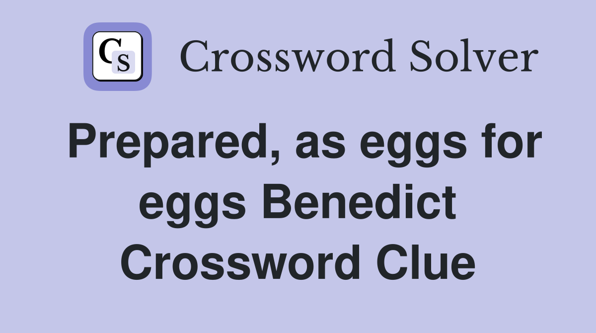 Prepared, as eggs for eggs Benedict Crossword Clue