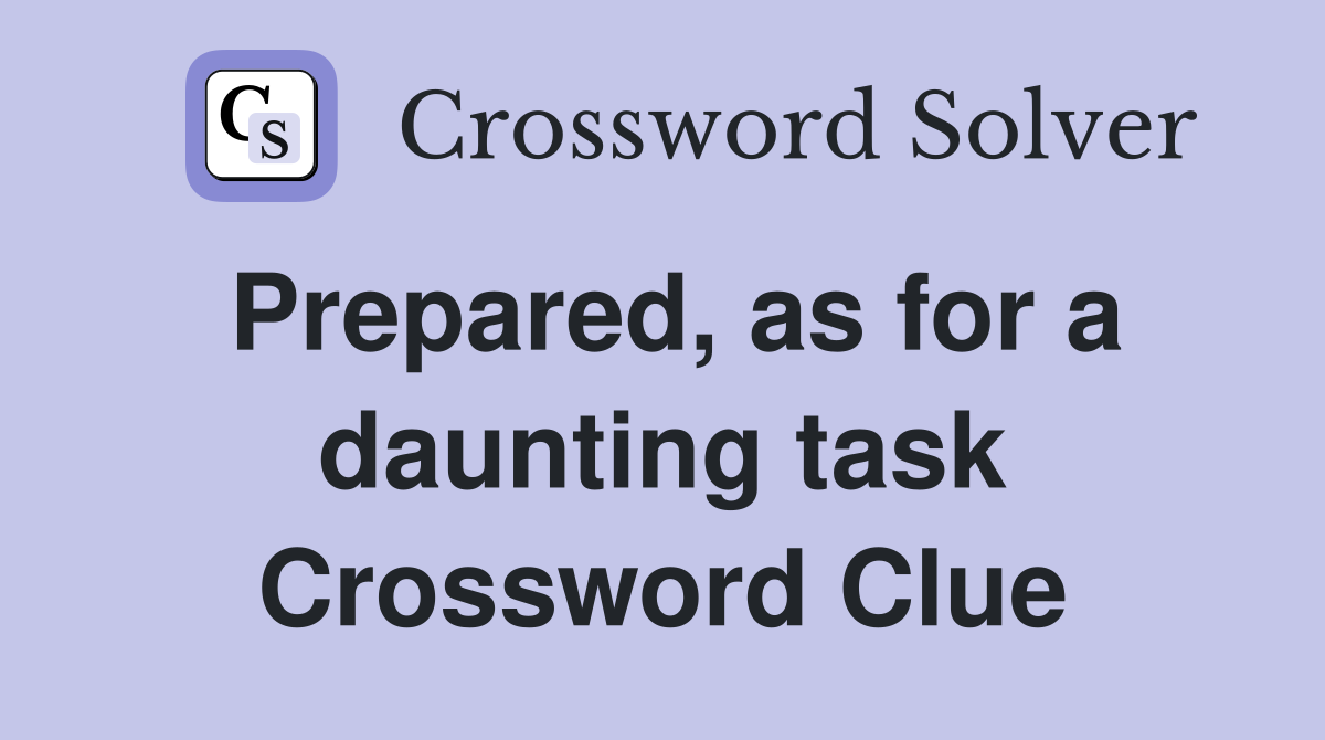 Prepared, as for a daunting task Crossword Clue
