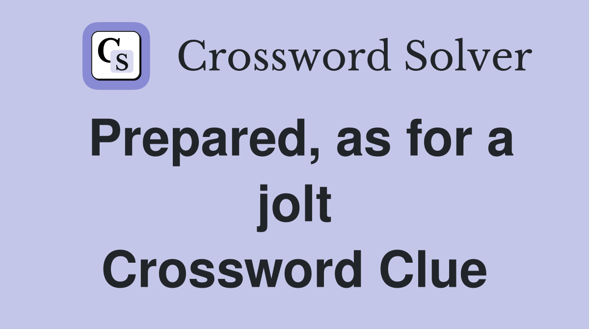Prepared, as for a jolt Crossword Clue