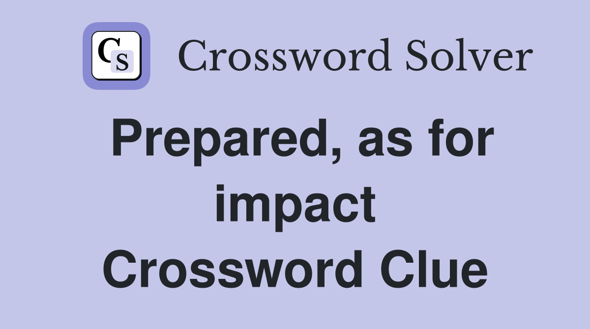 Prepared, as for impact Crossword Clue